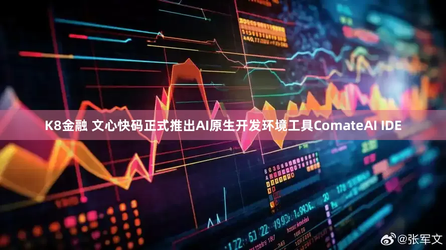 K8金融 文心快码正式推出AI原生开发环境工具ComateAI IDE