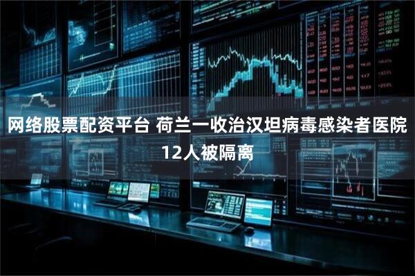 网络股票配资平台 荷兰一收治汉坦病毒感染者医院12人被隔离